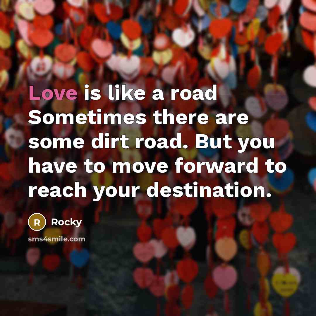 “Love is like a road Sometimes there are some dirt…” quote by Rocky