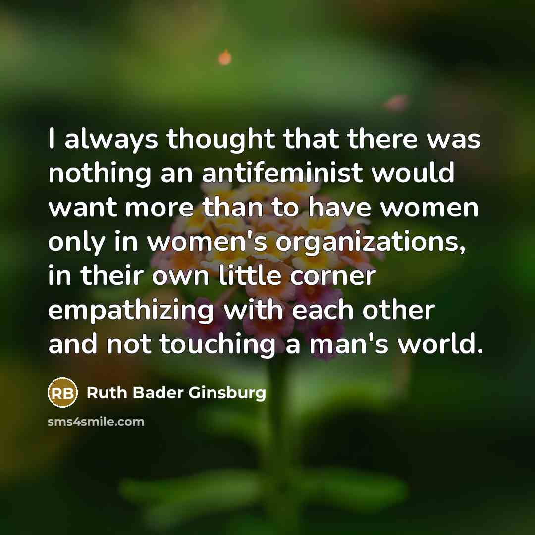 “I always thought that there was nothing an antifeminist would…” quote by Ruth Bader Ginsburg