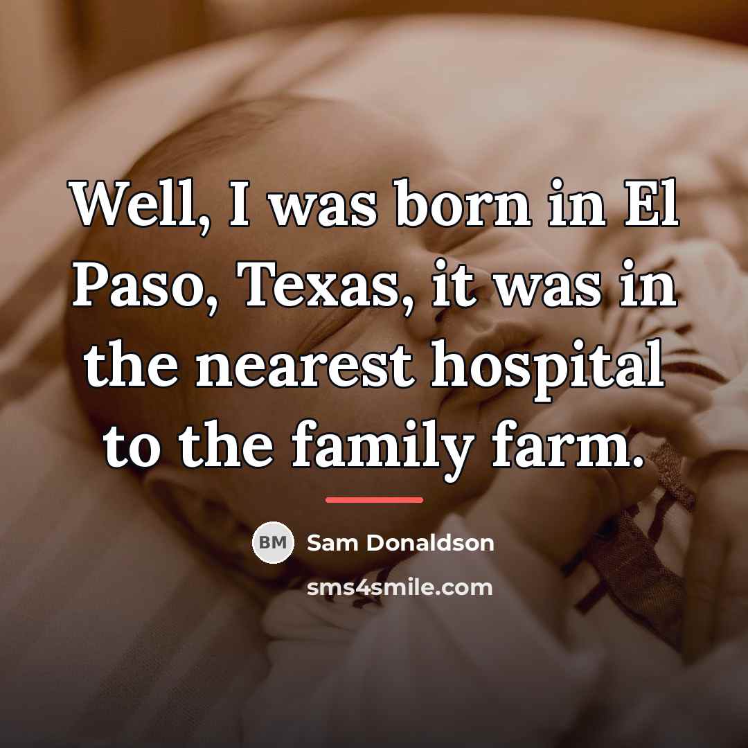 “Well, I was born in El Paso, Texas, it was…” quote by Sam Donaldson