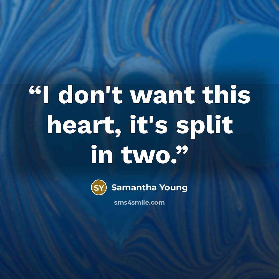 “I don't want this heart, it's split in two.” quote by Samantha Young