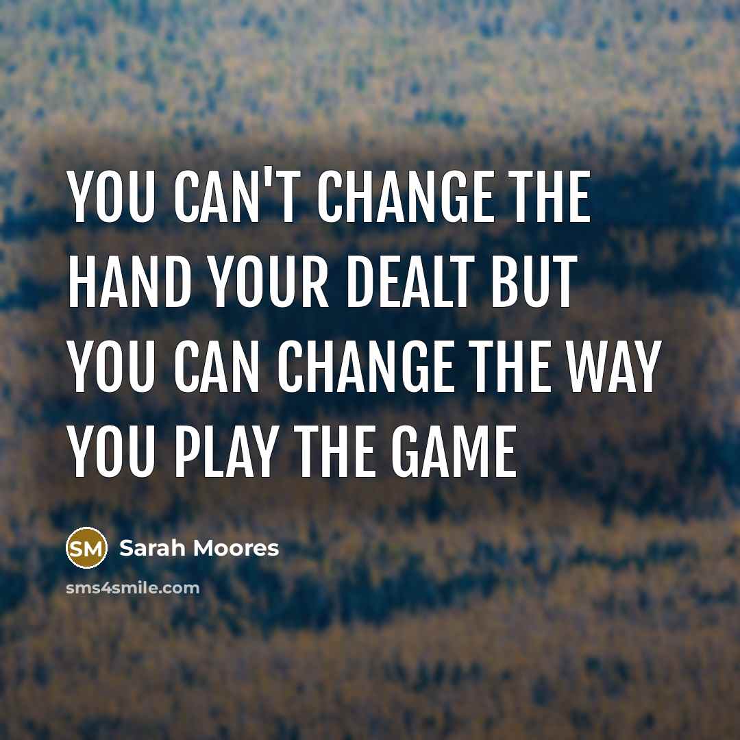 “You can't change the hand your dealt but you can…” quote by Sarah Moores