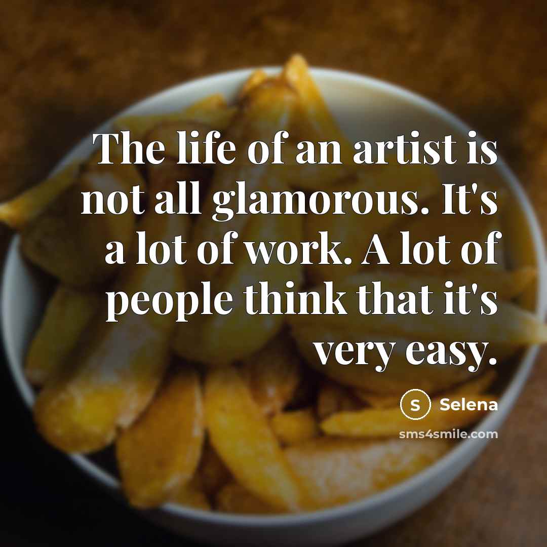 “The life of an artist is not all glamorous. It's…” quote by Selena