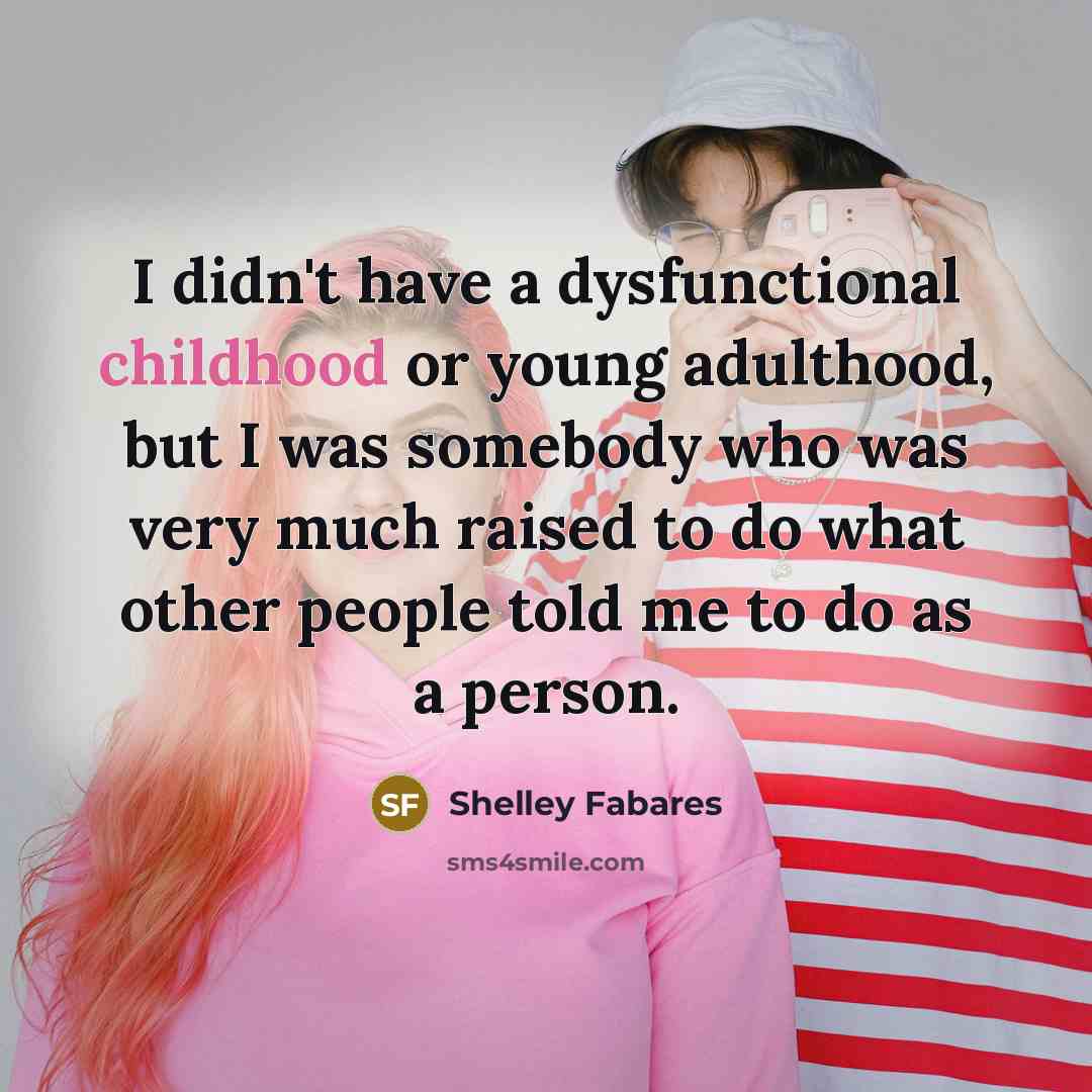 “I didn't have a dysfunctional childhood or young adulthood, but…” quote by Shelley Fabares
