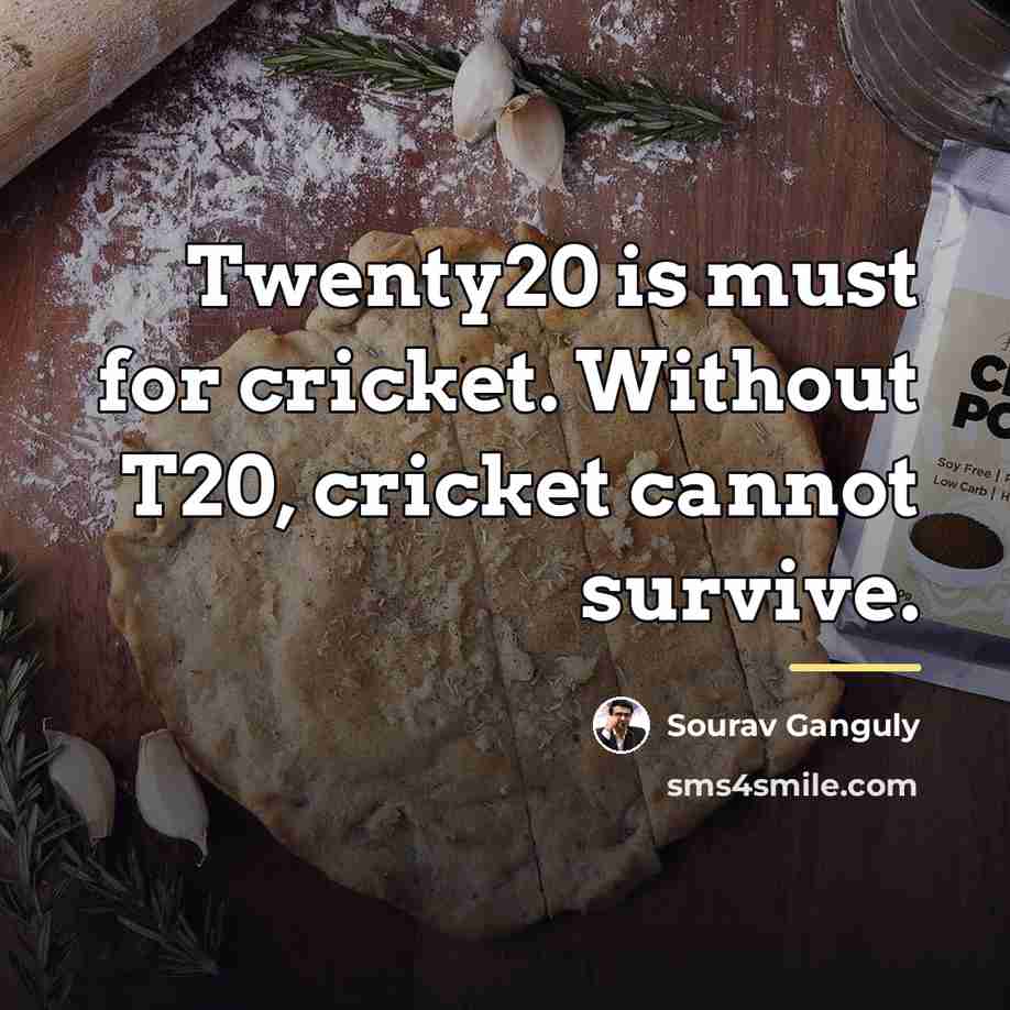 “Twenty20 is must for cricket. Without T20, cricket cannot survive.…” quote by Sourav Ganguly