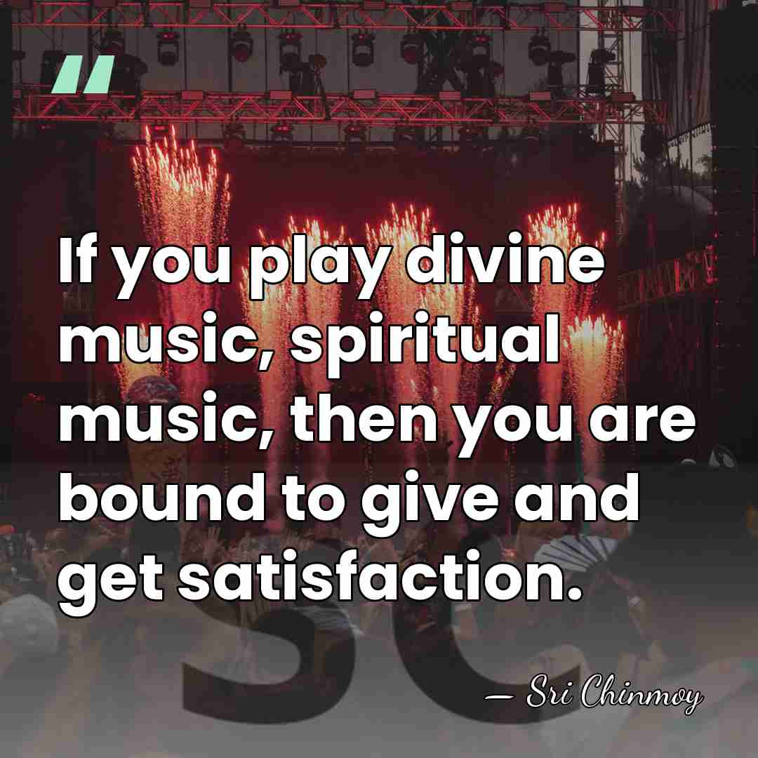 If you play divine music, spiritual music, then you are bound to&hellip; - Sri Chinmoy