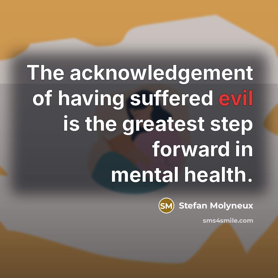 “The acknowledgement of having suffered evil is the greatest step…” quote by Stefan Molyneux