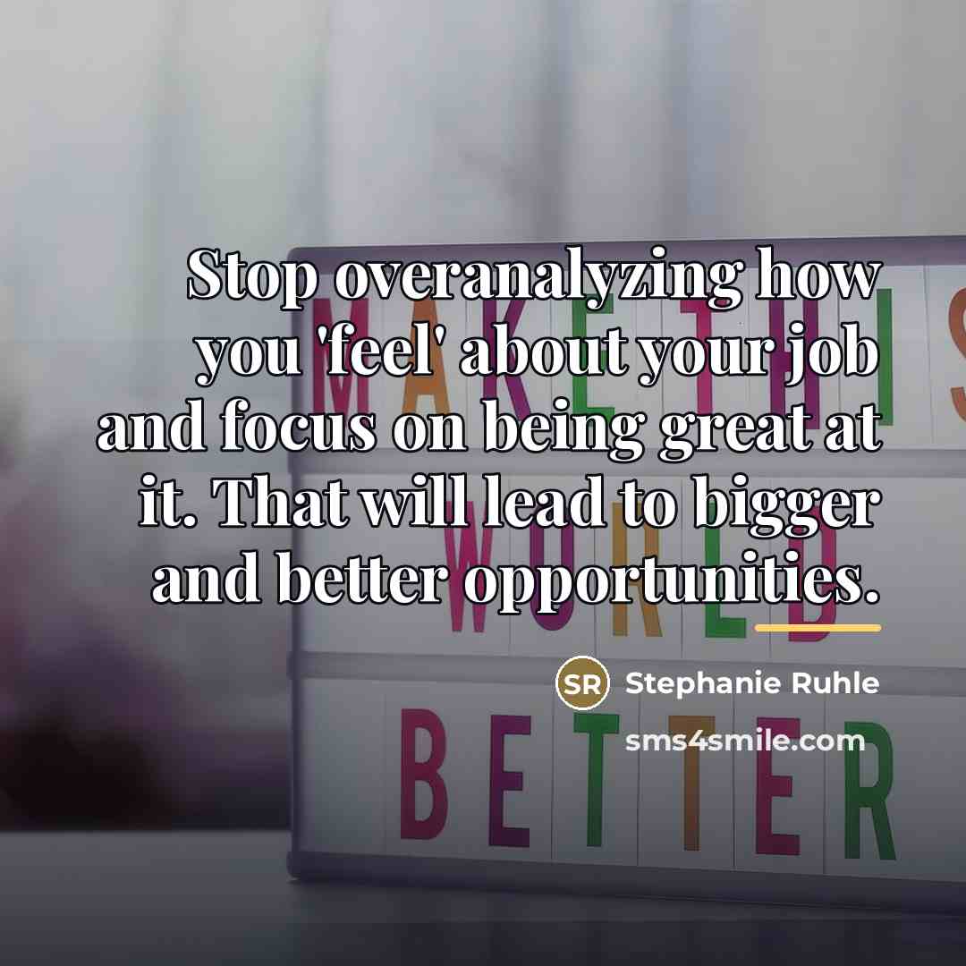 “Stop overanalyzing how you 'feel' about your job and focus…” quote by Stephanie Ruhle