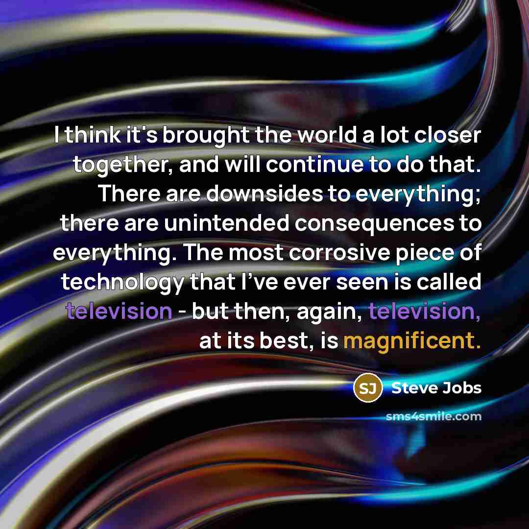 “I think it's brought the world a lot closer together,…” quote by Steve Jobs