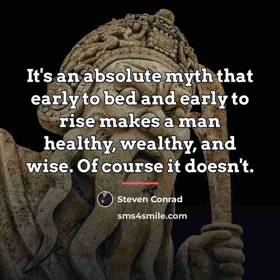 “It's an absolute myth that early to bed and early…” quote by Steven Conrad