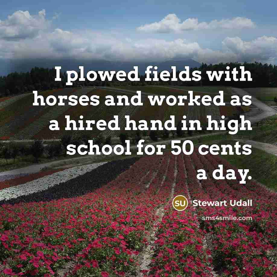 “I plowed fields with horses and worked as a hired…” quote by Stewart Udall