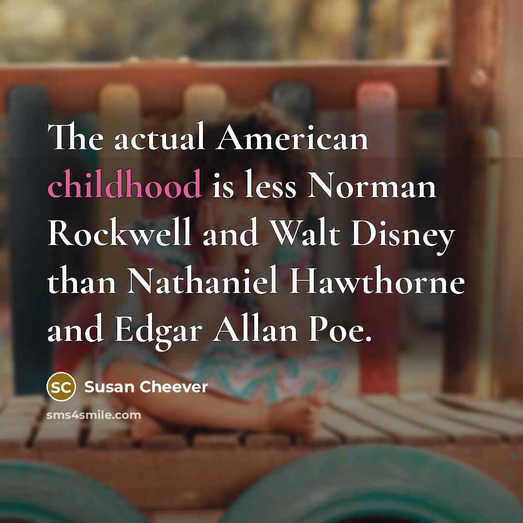 “The actual American childhood is less Norman Rockwell and Walt…” quote by Susan Cheever