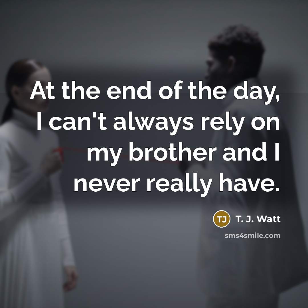 “At the end of the day, I can't always rely…” quote by T. J. Watt