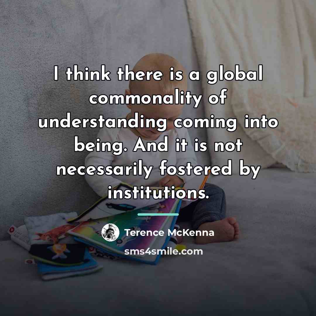 “I think there is a global commonality of understanding coming…” quote by Terence McKenna