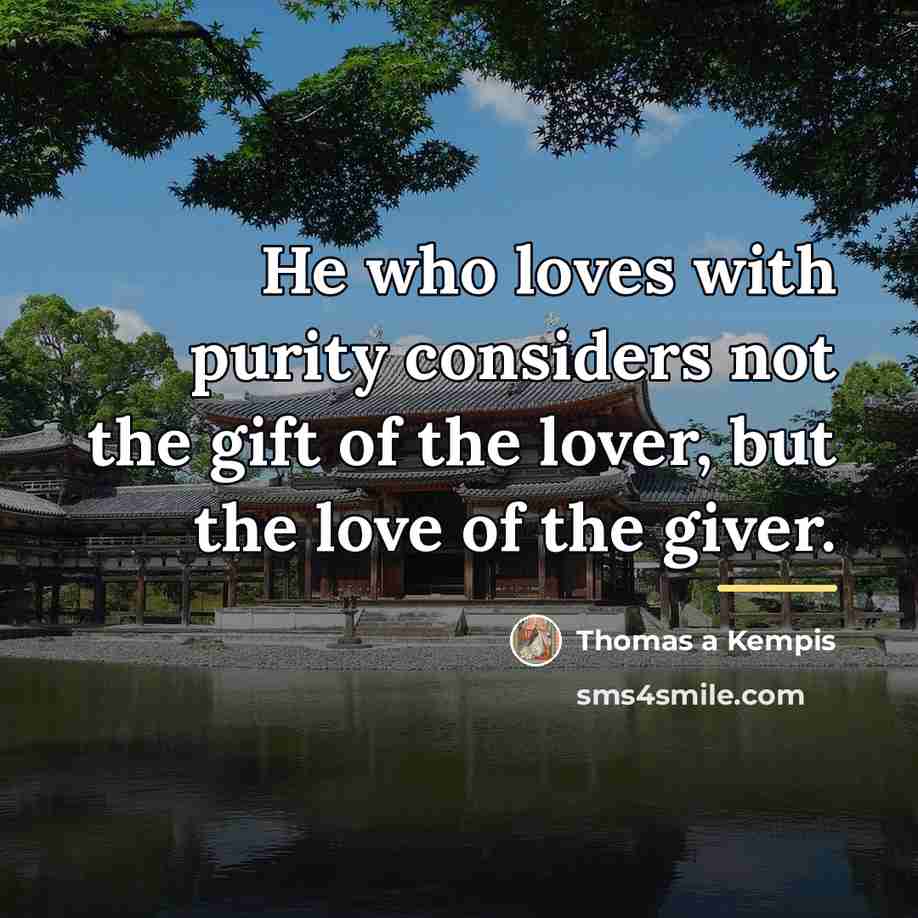 “He who loves with purity considers not the gift of…” quote by Thomas a Kempis