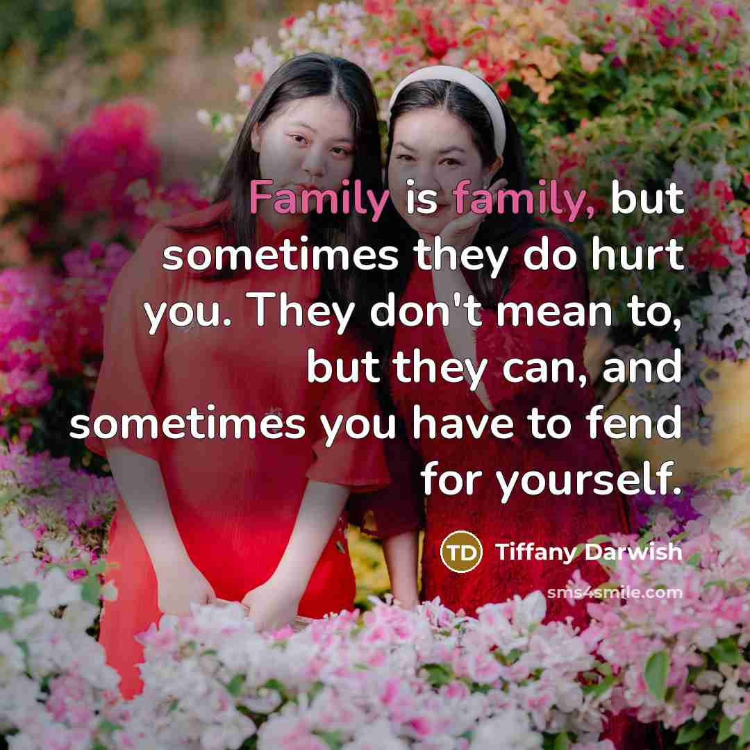 “Family is family, but sometimes they do hurt you. They…” quote by Tiffany Darwish