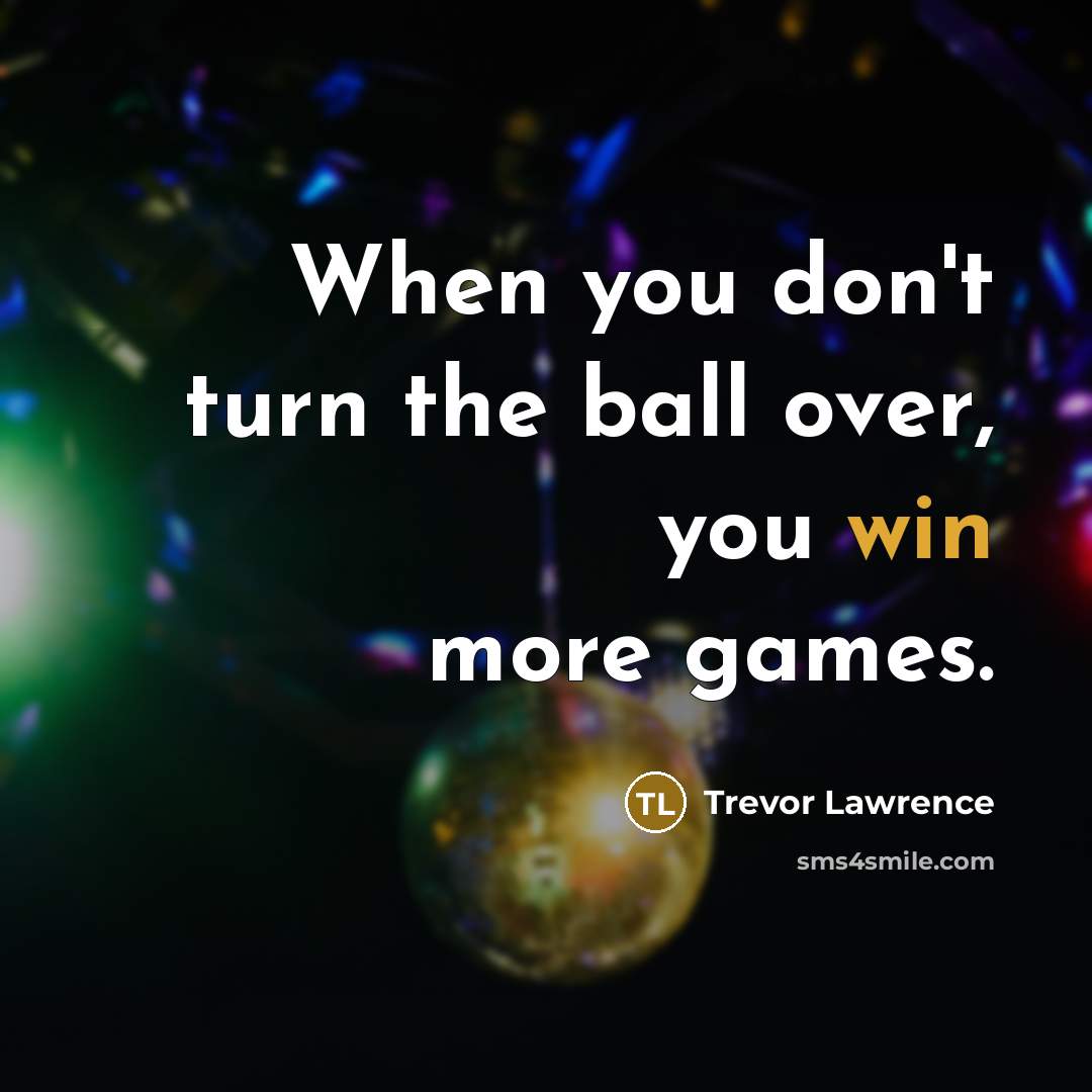 “When you don't turn the ball over, you win more…” quote by Trevor Lawrence