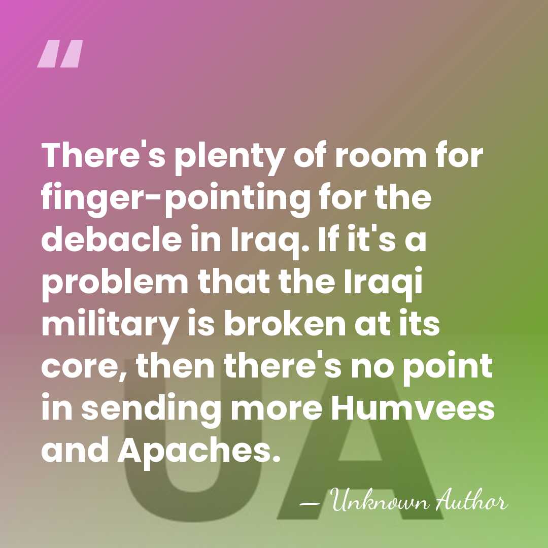 There's plenty of room for finger-pointing for the debacle in Iraq. If&hellip; - Unknown Author