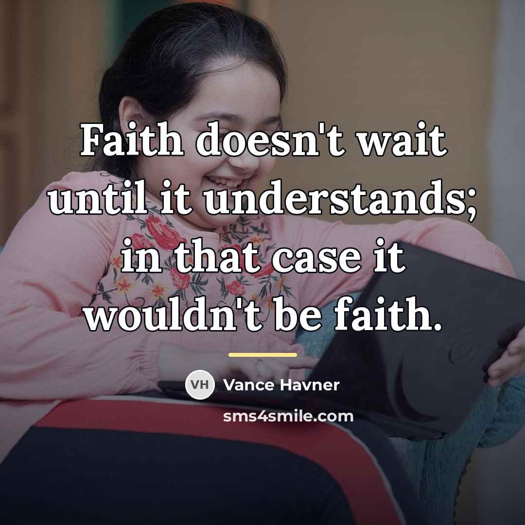 “Faith doesn't wait until it understands; in that case it…” quote by Vance Havner