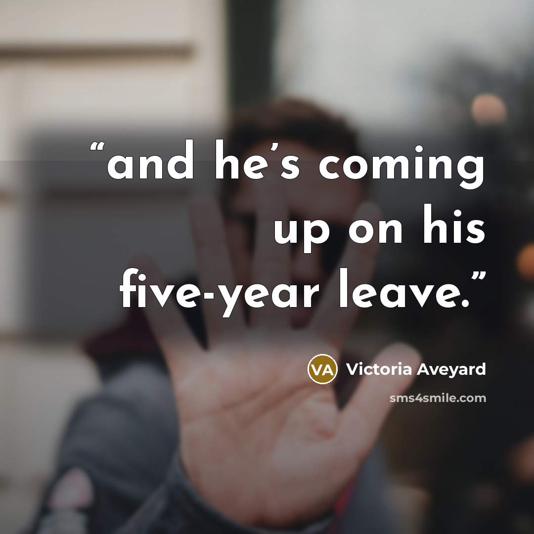 “and he’s coming up on his five-year leave.” quote by Victoria Aveyard