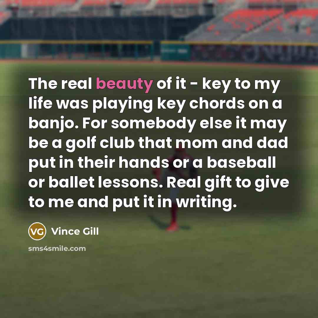 “The real beauty of it - key to my life…” quote by Vince Gill