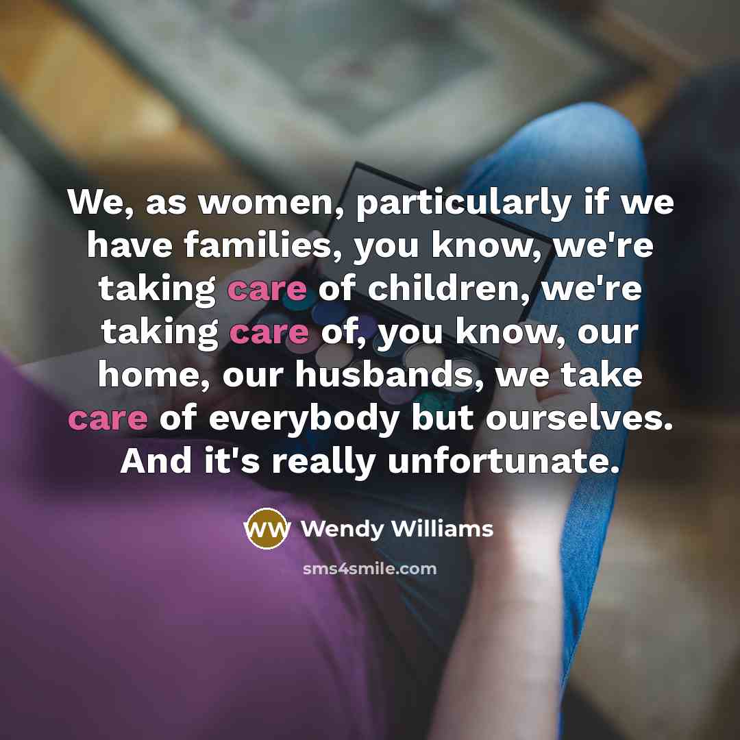 “We, as women, particularly if we have families, you know,…” quote by Wendy Williams