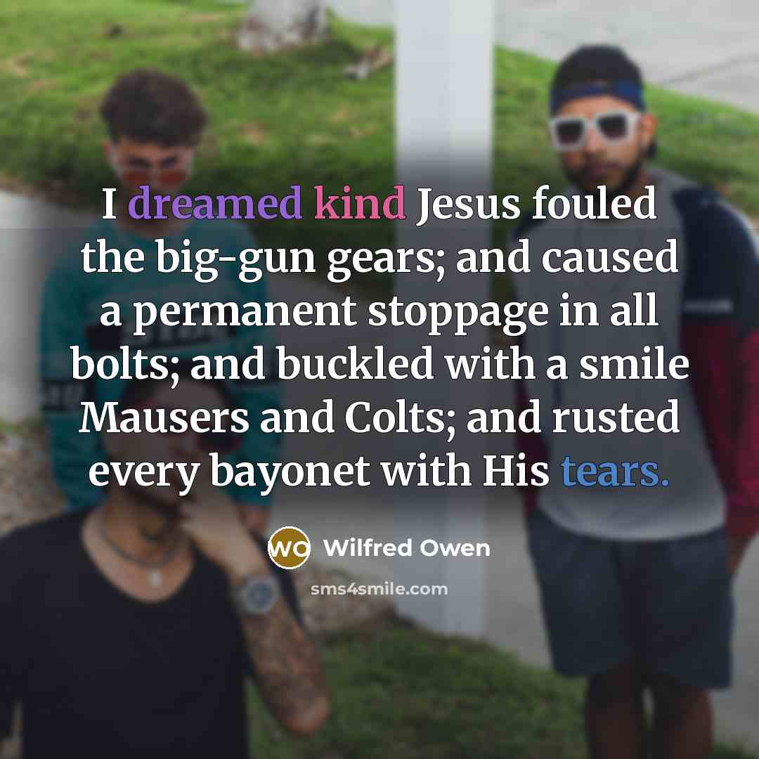 “I dreamed kind Jesus fouled the big-gun gears; and caused…” quote by Wilfred Owen