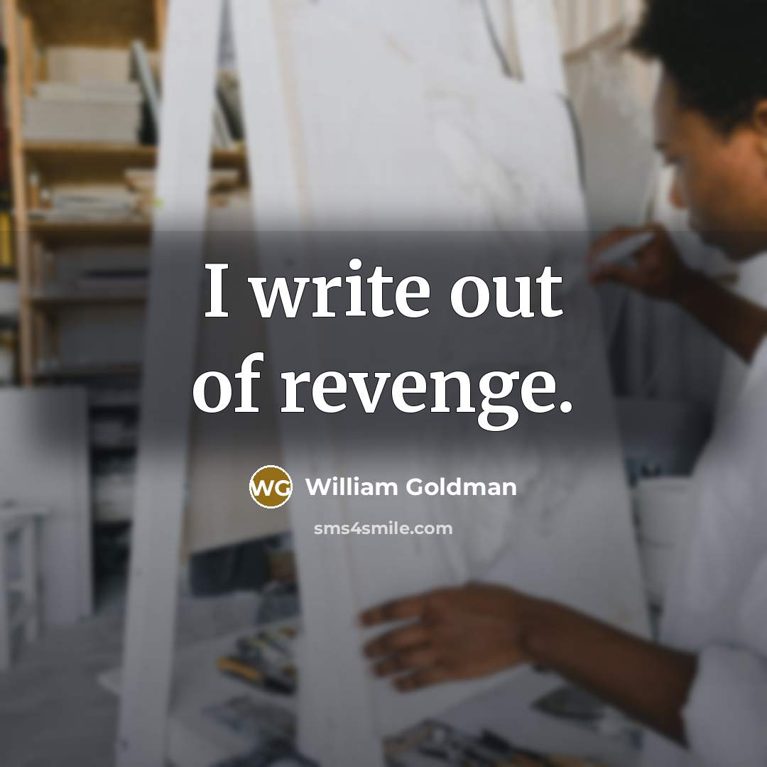 “I write out of revenge.…” quote by William Goldman