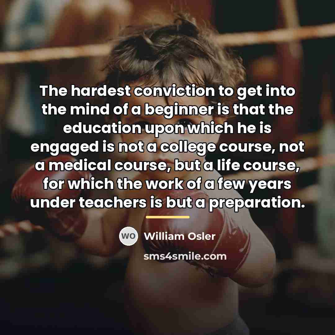 “The hardest conviction to get into the mind of a…” quote by William Osler