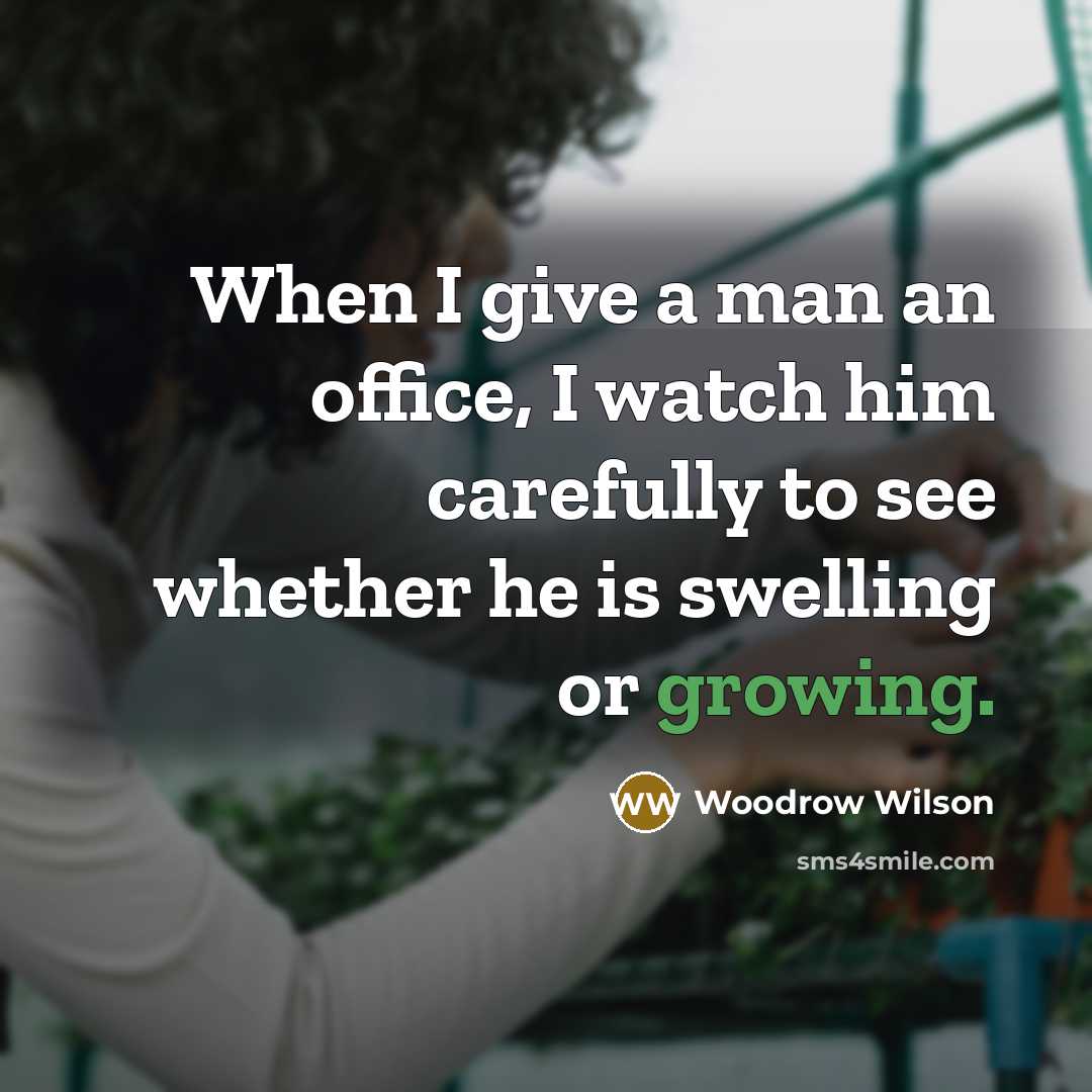 “When I give a man an office, I watch him…” quote by Woodrow Wilson