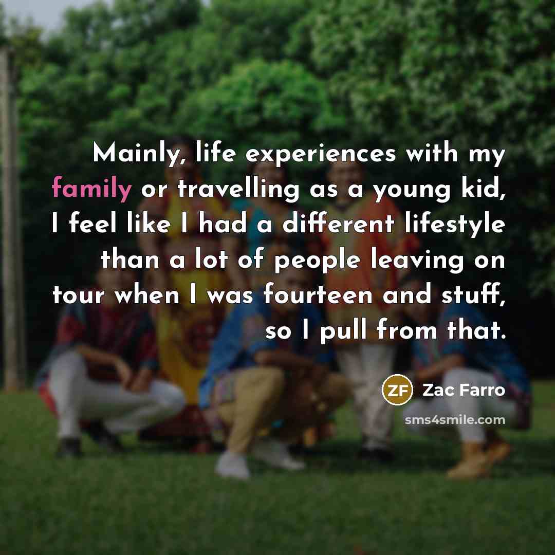 “Mainly, life experiences with my family or travelling as a…” quote by Zac Farro