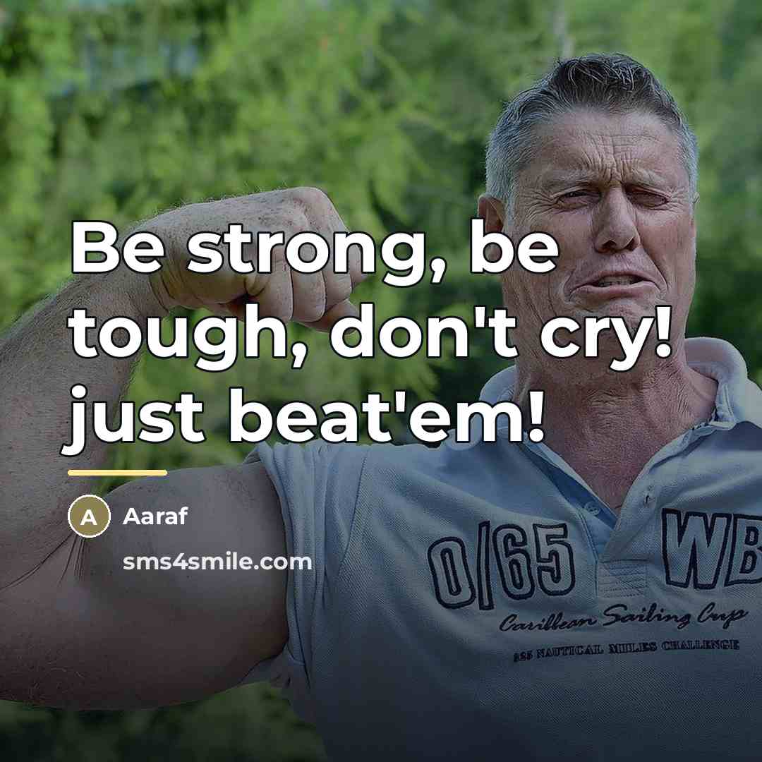 “Be strong, be tough, don't cry! just beat'em!…” quote by Aaraf