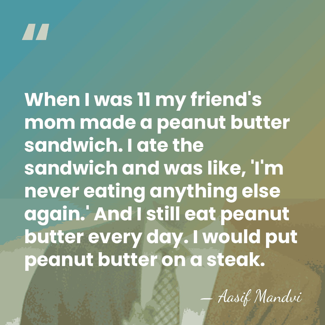 When I was 11 my friend's mom made a peanut butter sandwich.&hellip; - Aasif Mandvi