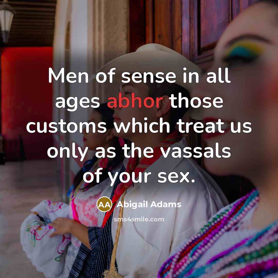 “Men of sense in all ages abhor those customs which…” quote by Abigail Adams