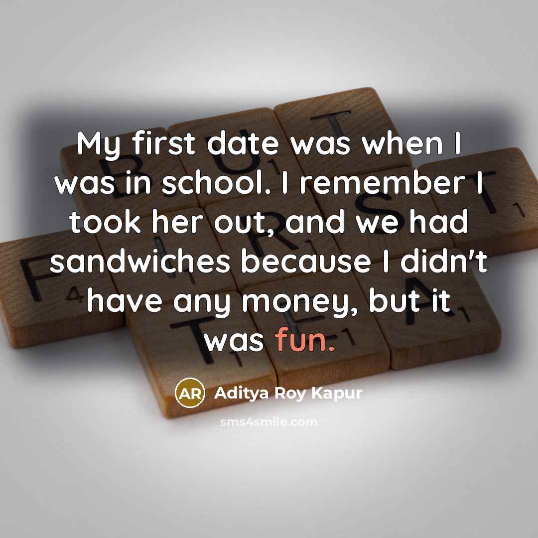 “My first date was when I was in school. I…” quote by Aditya Roy Kapur