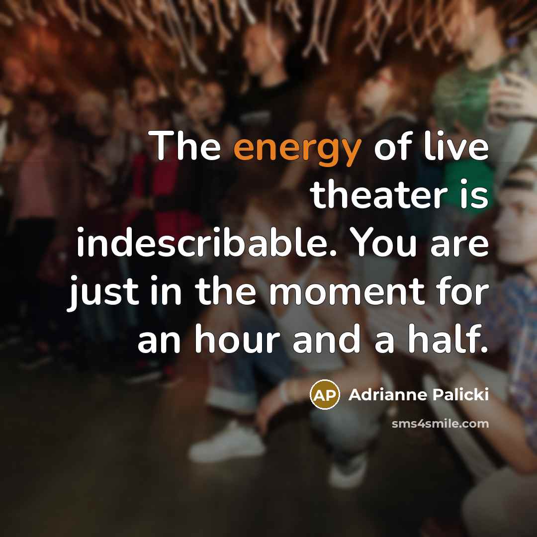 “The energy of live theater is indescribable. You are just…” quote by Adrianne Palicki
