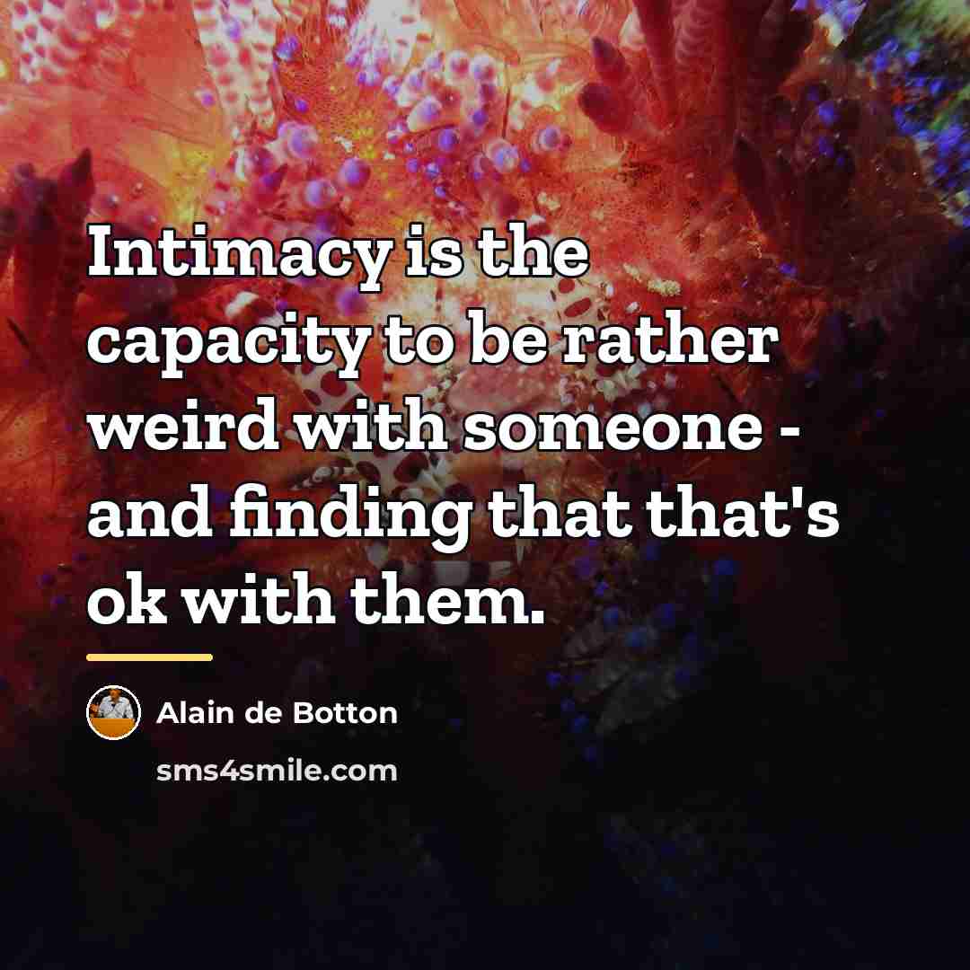 “Intimacy is the capacity to be rather weird with someone…” quote by Alain de Botton