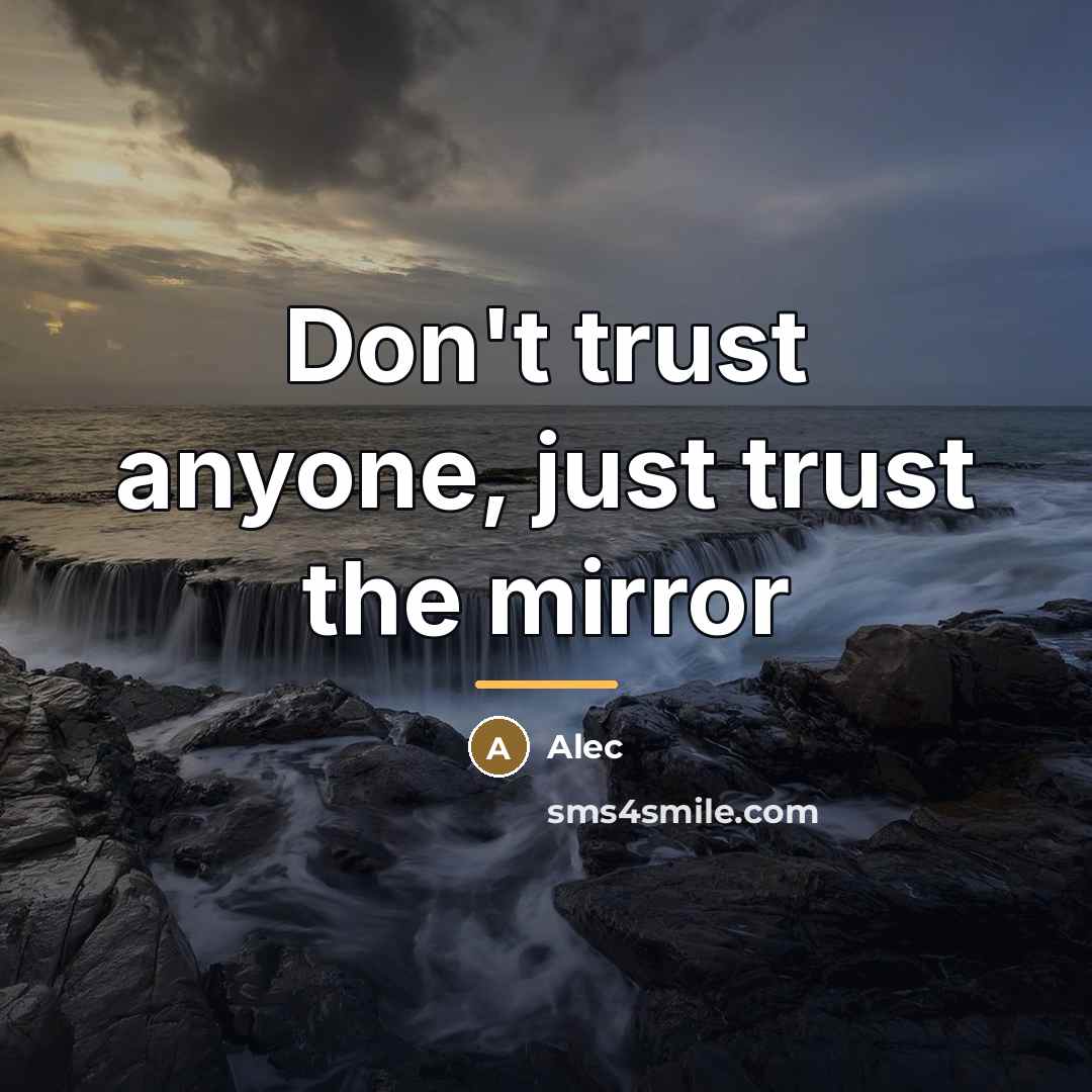 “Don't trust anyone, just trust the mirror…” quote by Alec