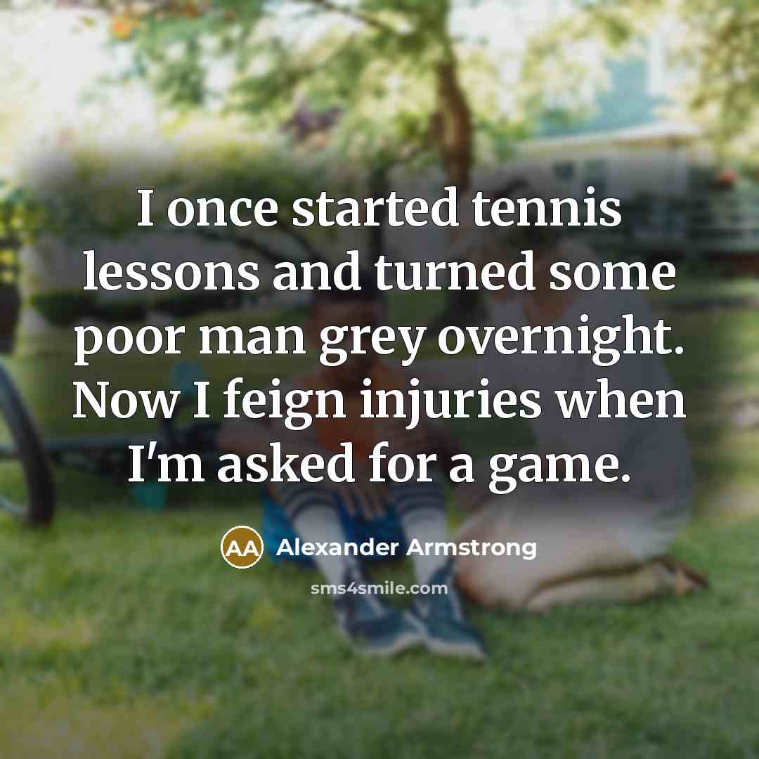 “I once started tennis lessons and turned some poor man…” quote by Alexander Armstrong