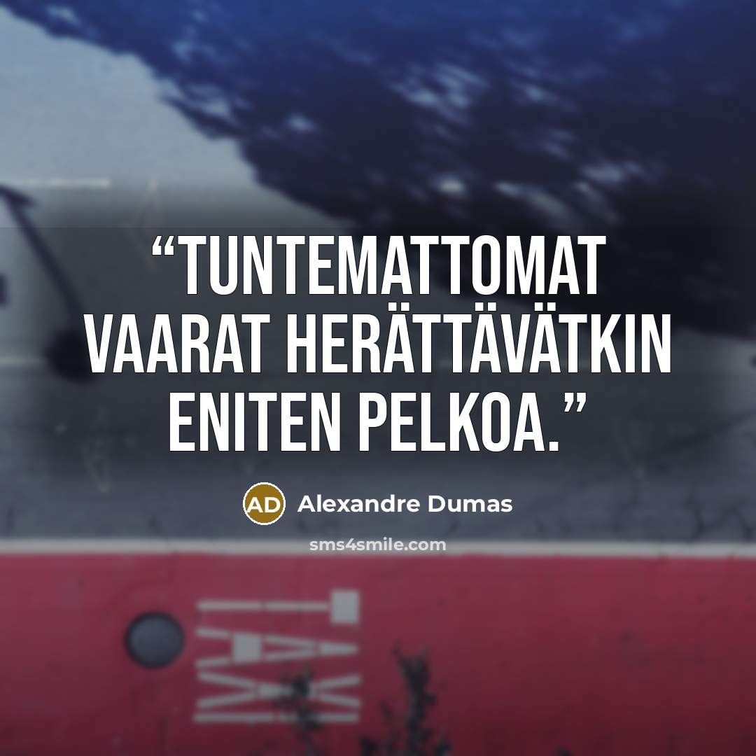 “Tuntemattomat vaarat herättävätkin eniten pelkoa.” quote by Alexandre Dumas