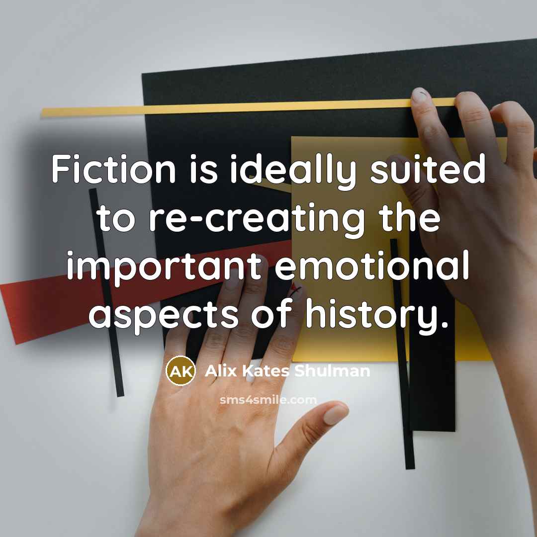 “Fiction is ideally suited to re-creating the important emotional aspects…” quote by Alix Kates Shulman