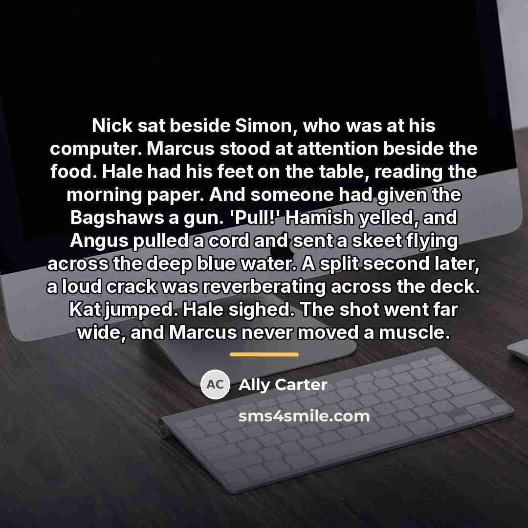 “Nick sat beside Simon, who was at his computer. Marcus…” quote by Ally Carter
