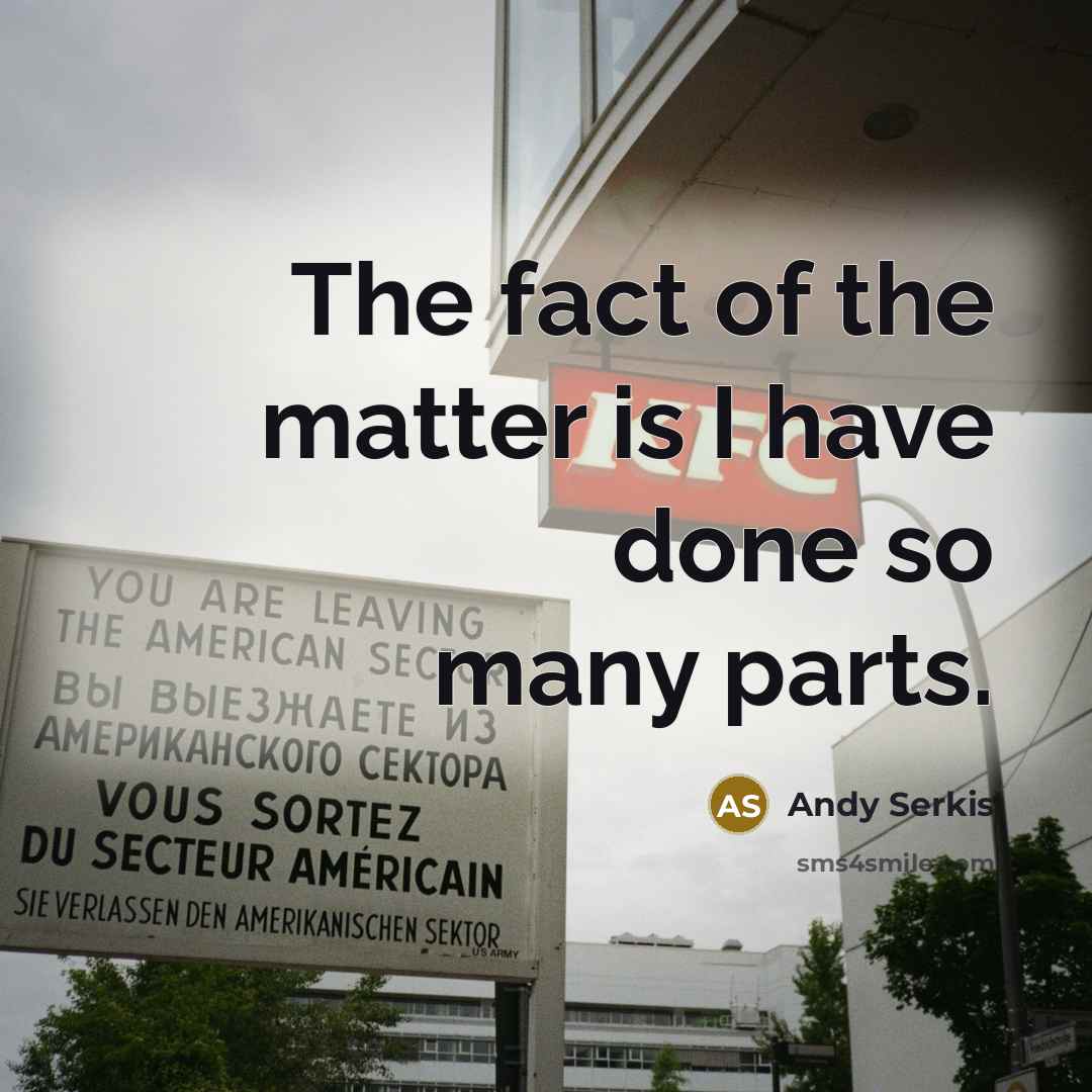 “The fact of the matter is I have done so…” quote by Andy Serkis