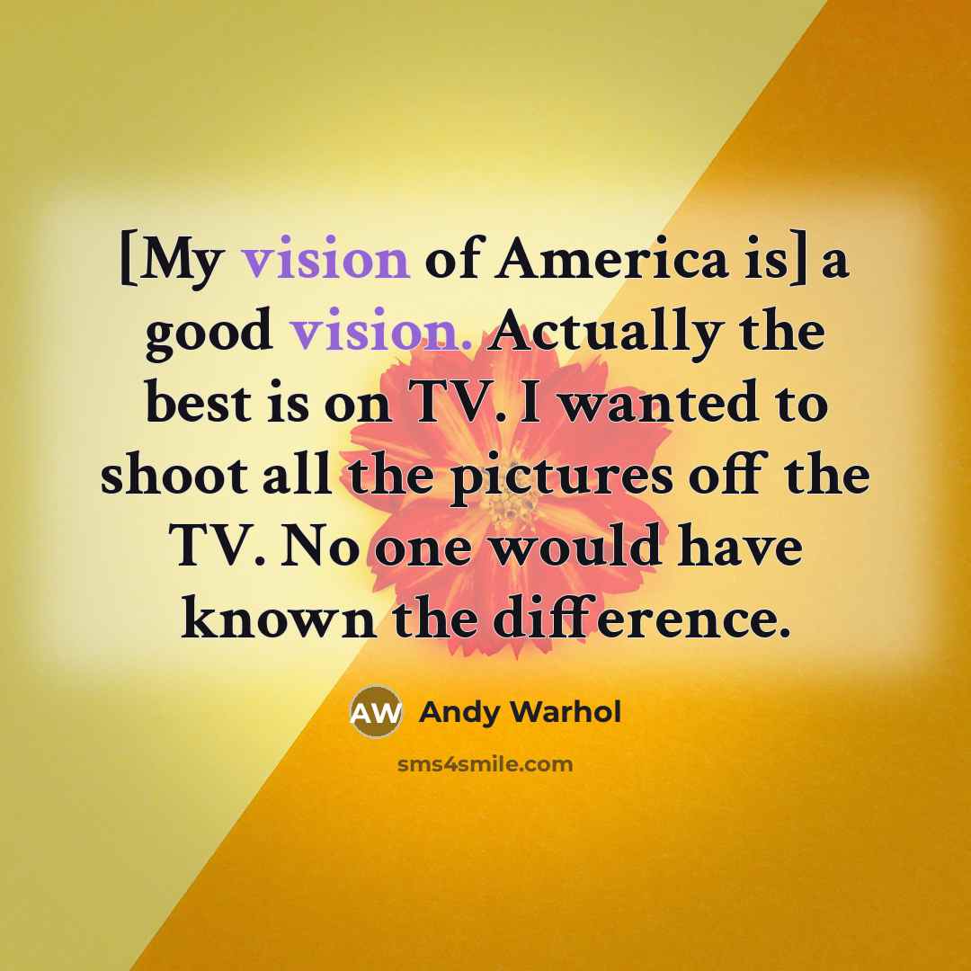 “[My vision of America is] a good vision. Actually the…” quote by Andy Warhol