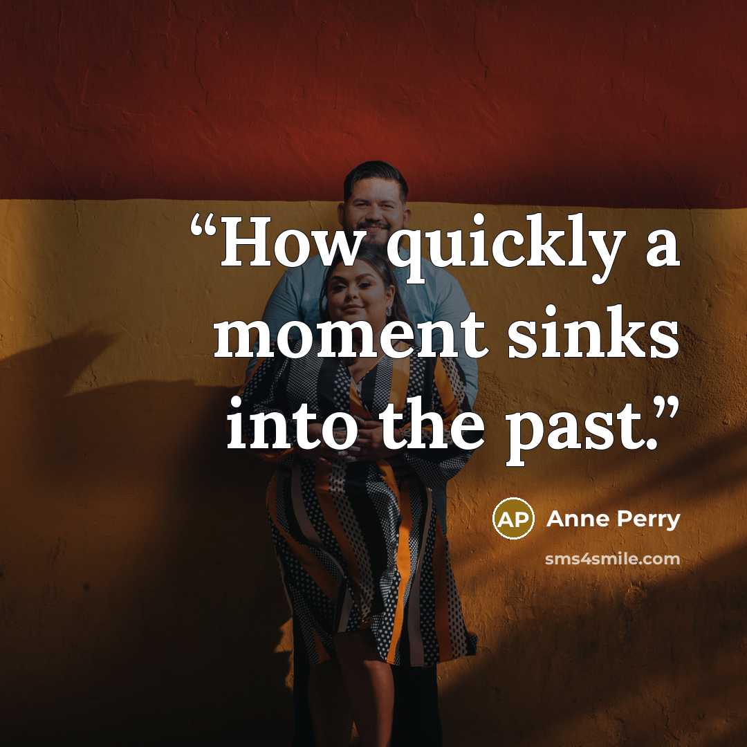 “How quickly a moment sinks into the past.” quote by Anne Perry