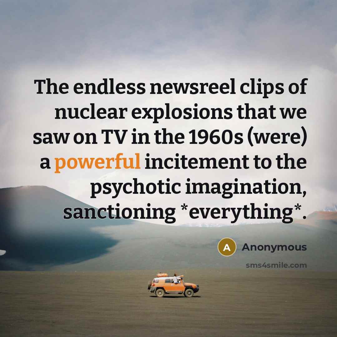 “The endless newsreel clips of nuclear explosions that we saw…” quote by Anonymous