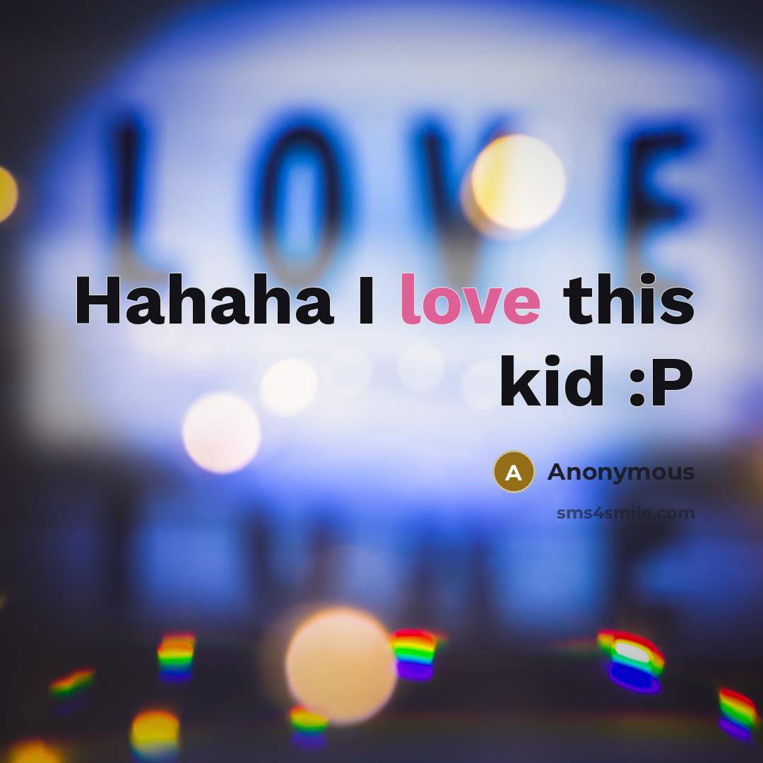 “Hahaha I love this kid :P…” quote by Anonymous