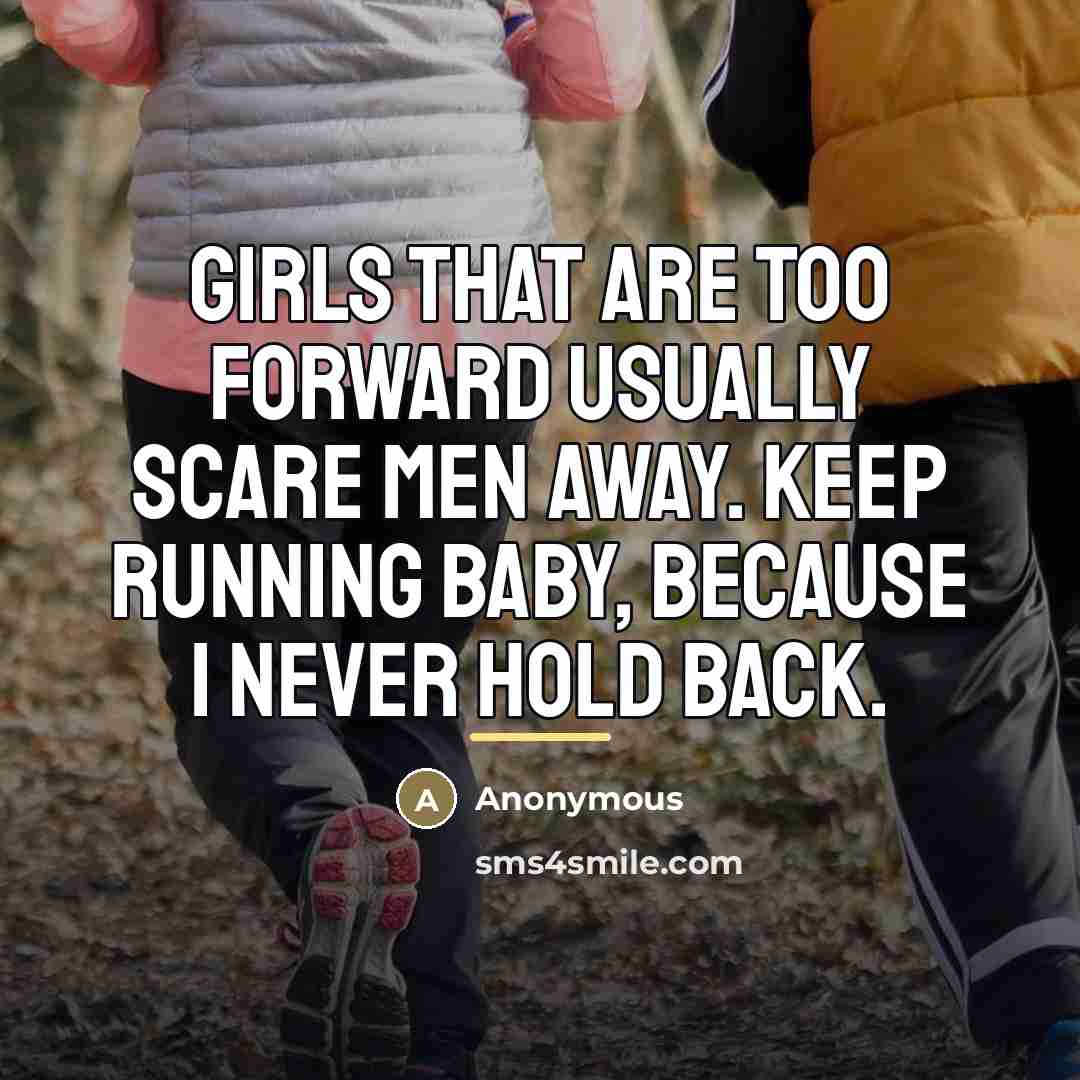 “Girls that are too forward usually scare men away. Keep…” quote by Anonymous