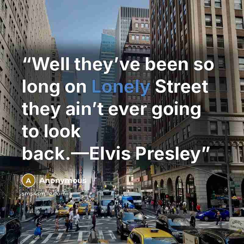 “Well they’ve been so long on Lonely Street they ain’t ever going to look back.—Elvis Presley” quote by Anonymous