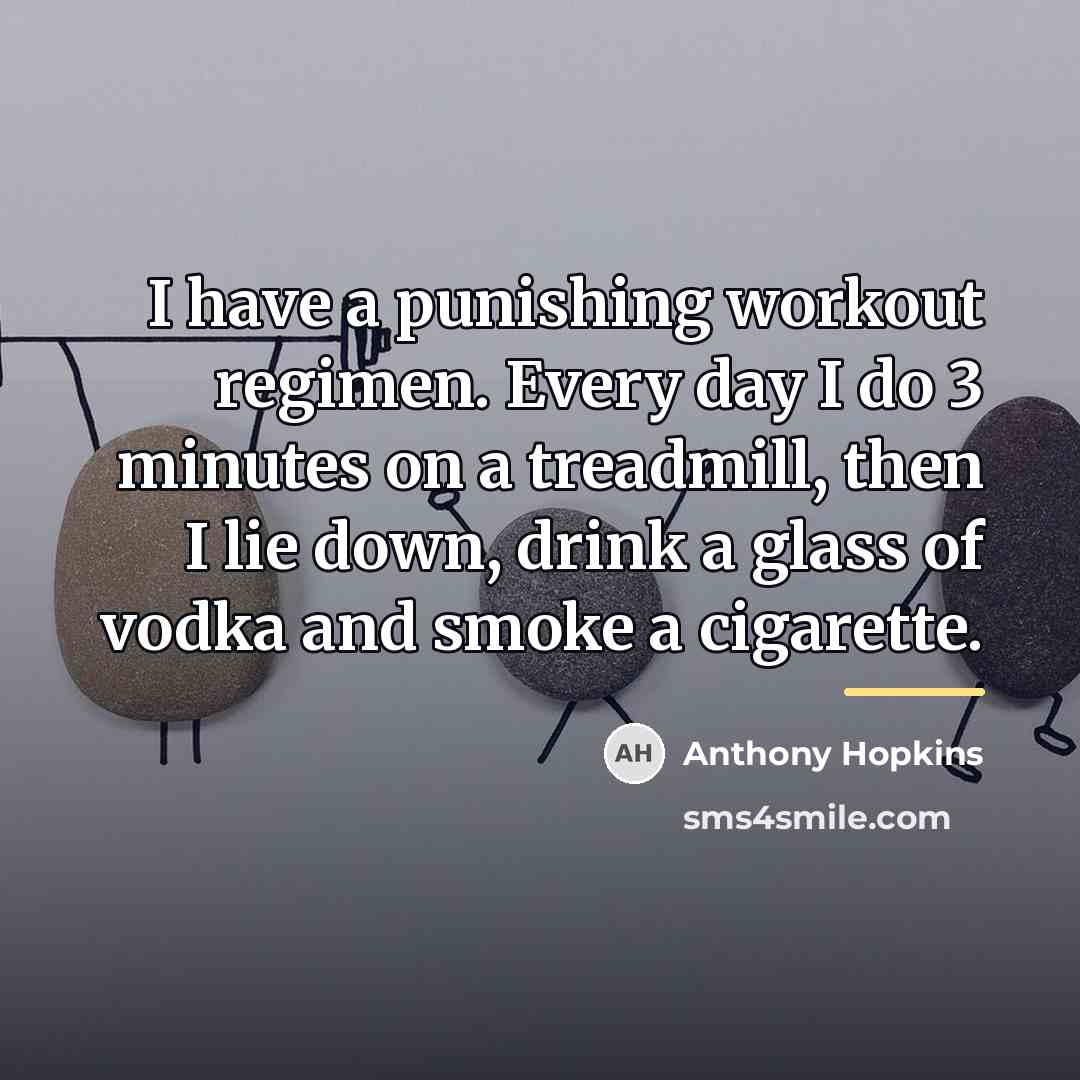 “I have a punishing workout regimen. Every day I do…” quote by Anthony Hopkins