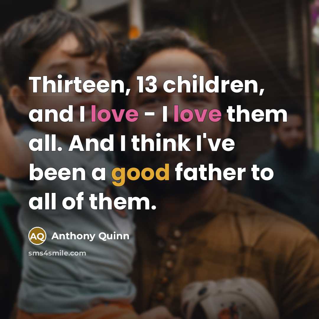 “Thirteen, 13 children, and I love - I love them…” quote by Anthony Quinn